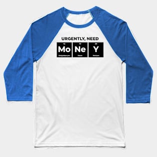 Urgently, Need Money Periodic Table Baseball T-Shirt